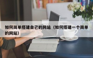 黄南如何简单搭建自己的网站（如何搭建一个简单的网站）