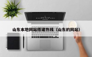 黄南山东本地网站搭建热线（山东的网站）