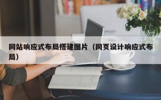 黄南网站响应式布局搭建图片（网页设计响应式布局）