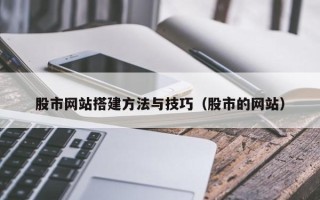 黄南股市网站搭建方法与技巧（股市的网站）